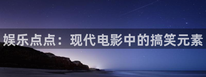 杏宇4：娱乐点点：现代电影中的搞笑元素